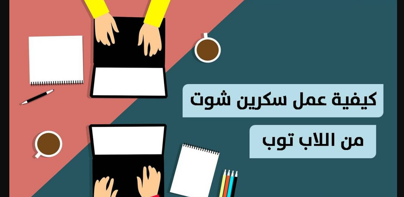 كيفية اخذ سكرين شوت من اللاب توب ويندوز 10 و7