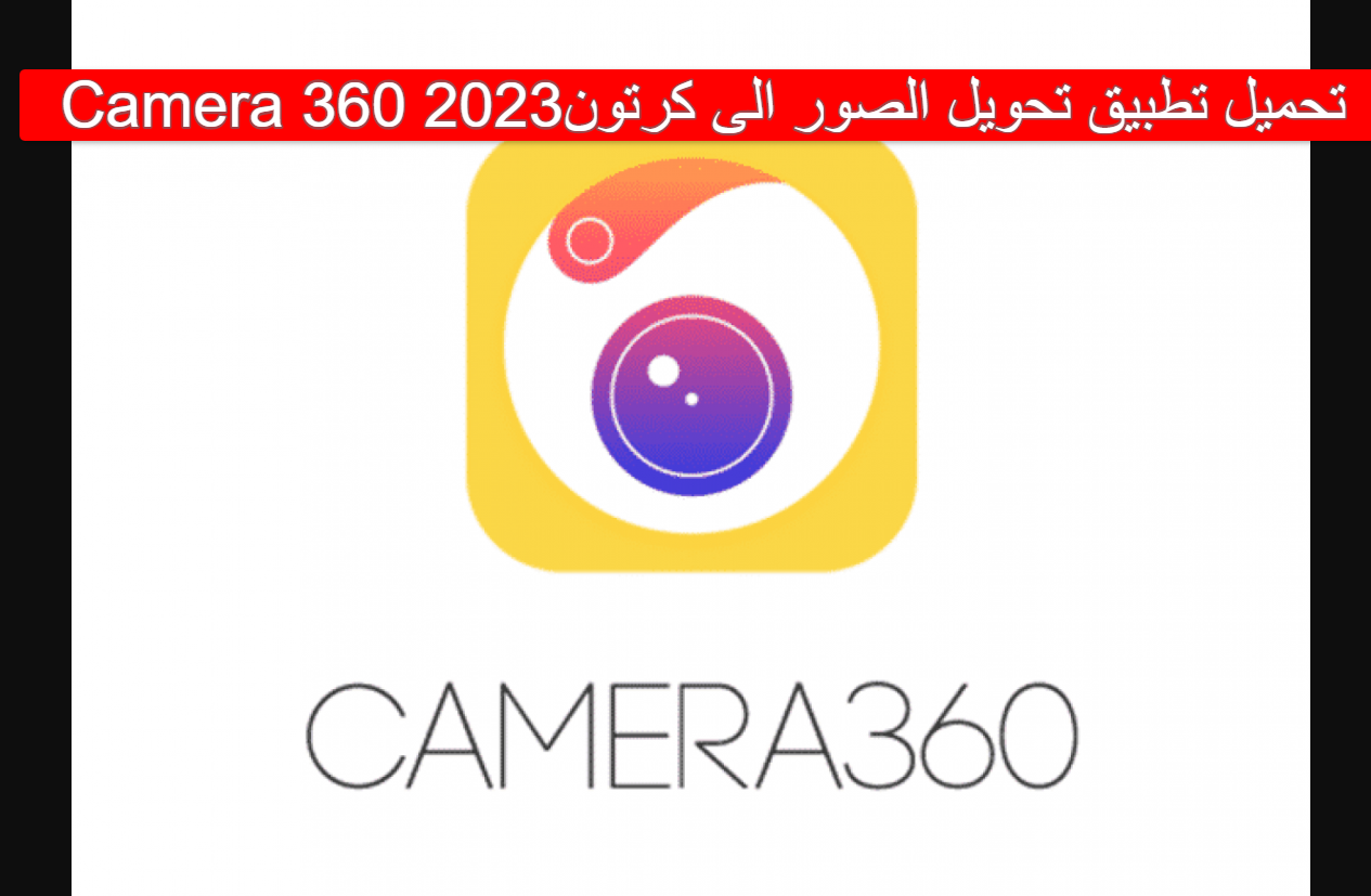 تحميل تطبيق تحويل الصور الى كرتون Camera 360 2023