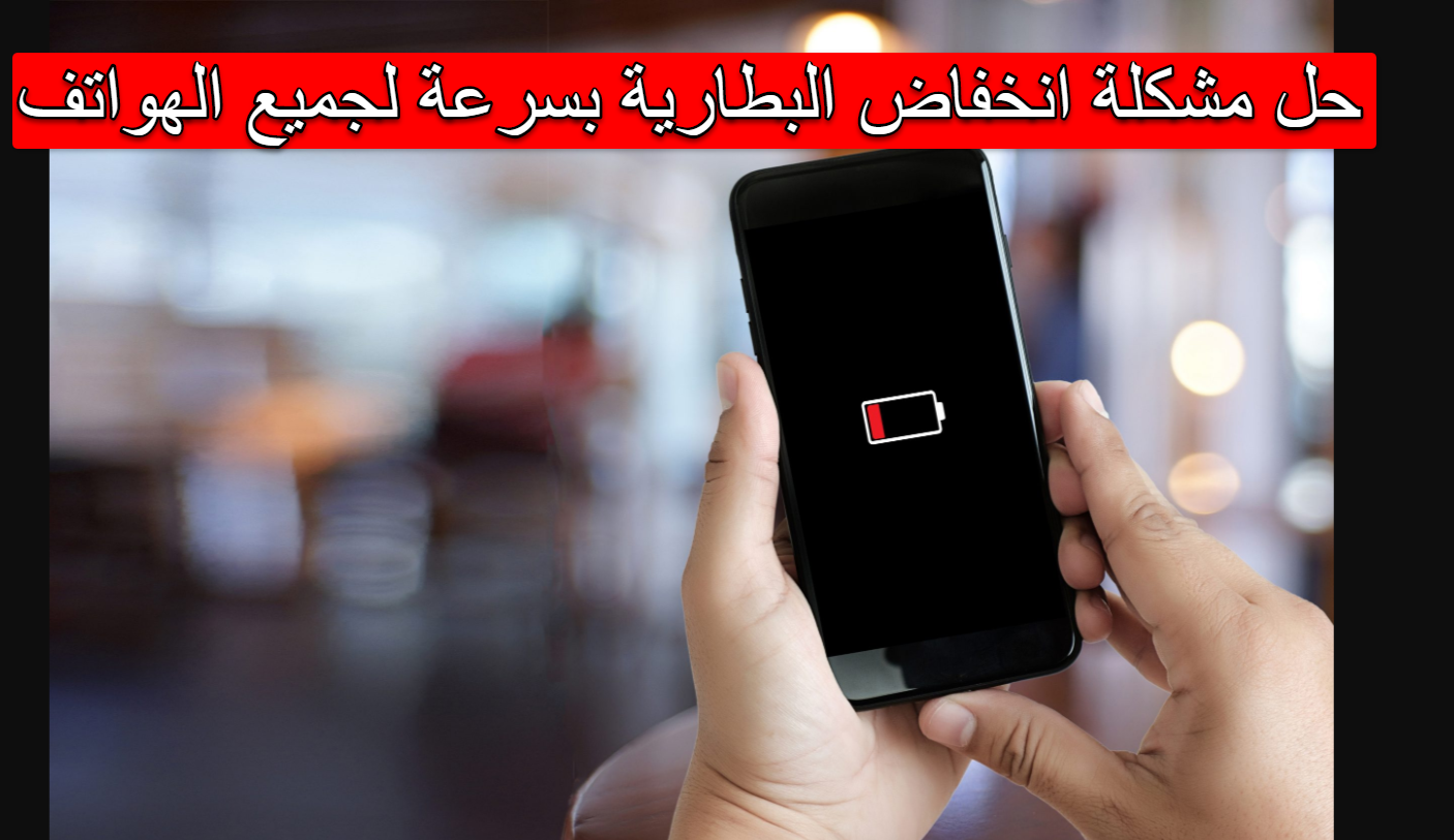 حل مشكلة انخفاض البطارية بسرعة لجميع الهواتف