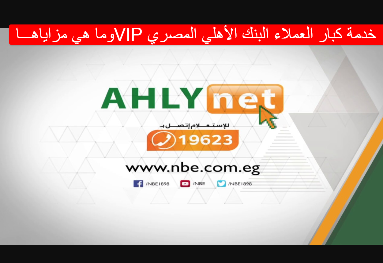 خدمة كبار العملاء البنك الأهلي المصري VIP وما هي مزاياها