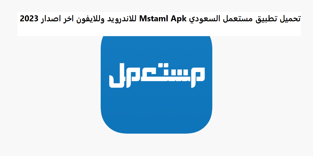 تحميل تطبيق مستعمل السعودي Mstaml Apk للاندرويد وللايفون اخر اصدار 2023